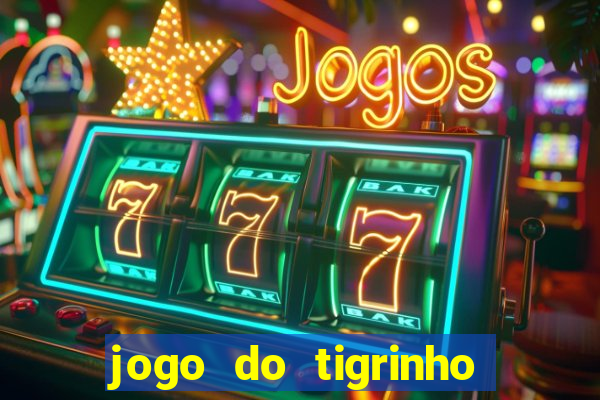 jogo do tigrinho que ganha dinheiro no cadastro